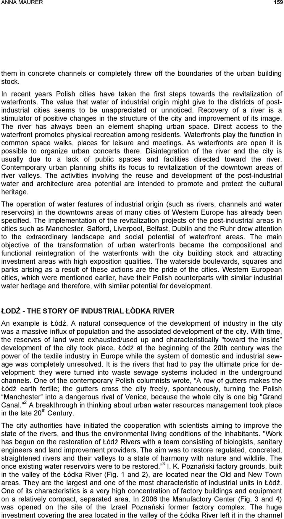 The value that water of industrial origin might give to the districts of postindustrial cities seems to be unappreciated or unnoticed.