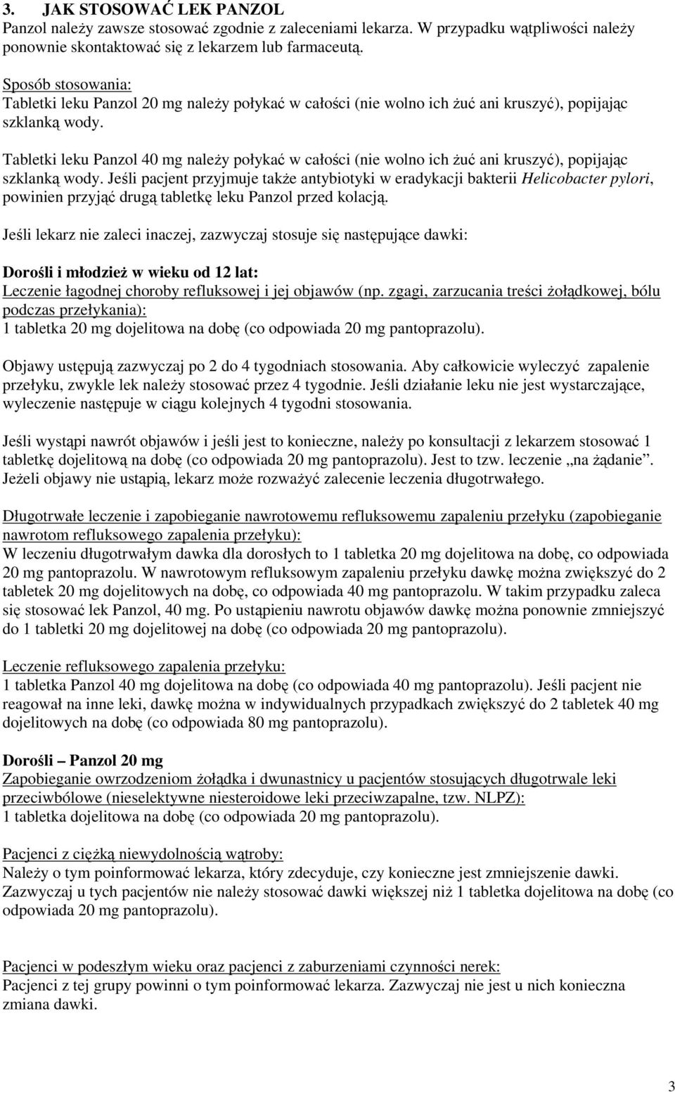 Tabletki leku Panzol 40 mg naleŝy połykać w całości (nie wolno ich Ŝuć ani kruszyć), popijając szklanką wody.