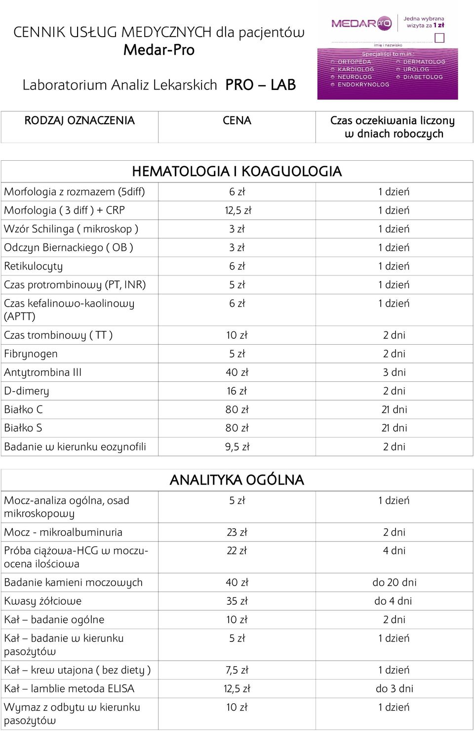 protrombinowy (PT, INR) 5 zł 1 dzień Czas kefalinowo-kaolinowy (APTT) 6 zł 1 dzień Czas trombinowy ( TT ) 10 zł 2 dni Fibrynogen 5 zł 2 dni Antytrombina III 40 zł 3 dni D-dimery 16 zł 2 dni Białko C