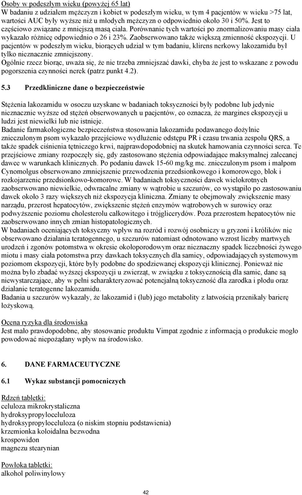 Zaobserwowano także większą zmienność ekspozycji. U pacjentów w podeszłym wieku, biorących udział w tym badaniu, klirens nerkowy lakozamidu był tylko nieznacznie zmniejszony.