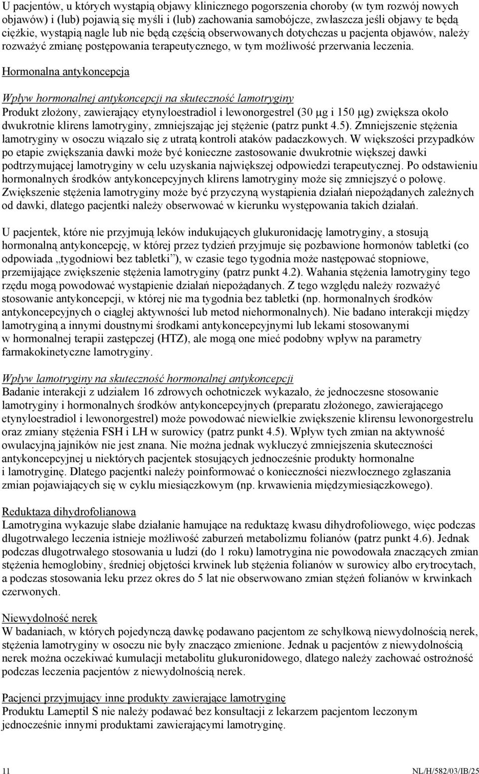 Hormonalna antykoncepcja Wpływ hormonalnej antykoncepcji na skuteczność lamotryginy Produkt złożony, zawierający etynyloestradiol i lewonorgestrel (30 µg i 150 μg) zwiększa około dwukrotnie klirens