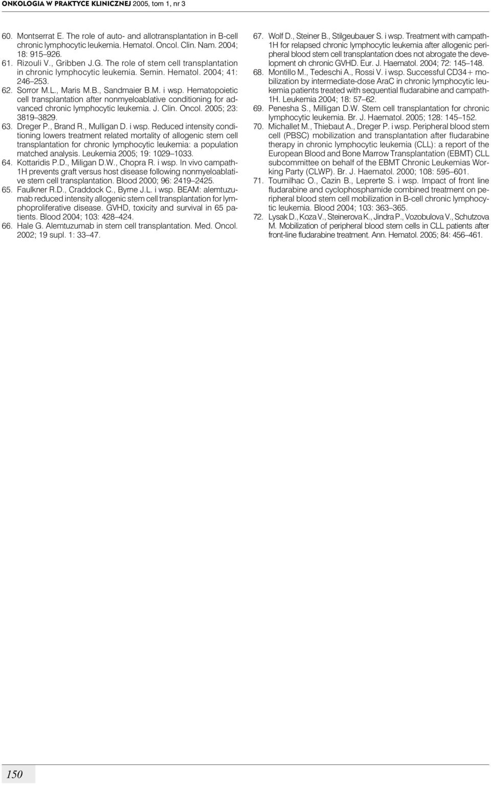 Hematopoietic cell transplantation after nonmyeloablative conditioning for advanced chronic lymphocytic leukemia. J. Clin. Oncol. 2005; 23: 3819 3829. 63. Dreger P., Brand R., Mulligan D. i wsp.