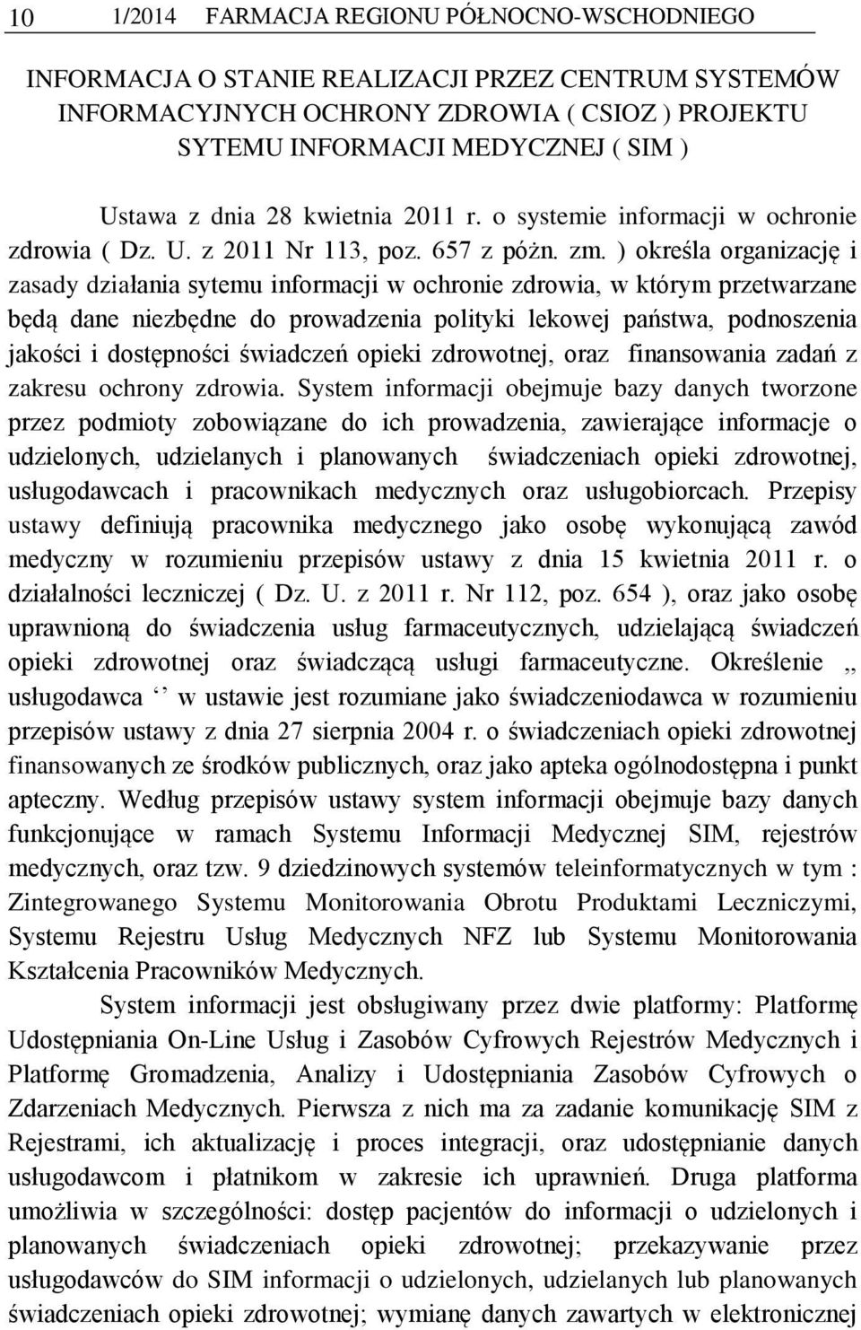 ) określa organizację i zasady działania sytemu informacji w ochronie zdrowia, w którym przetwarzane będą dane niezbędne do prowadzenia polityki lekowej państwa, podnoszenia jakości i dostępności