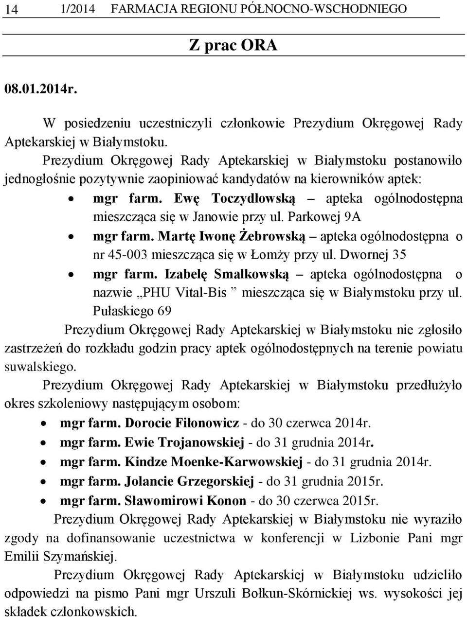 Ewę Toczydłowską apteka ogólnodostępna mieszcząca się w Janowie przy ul. Parkowej 9A mgr farm. Martę Iwonę Żebrowską apteka ogólnodostępna o nr 45-003 mieszcząca się w Łomży przy ul.