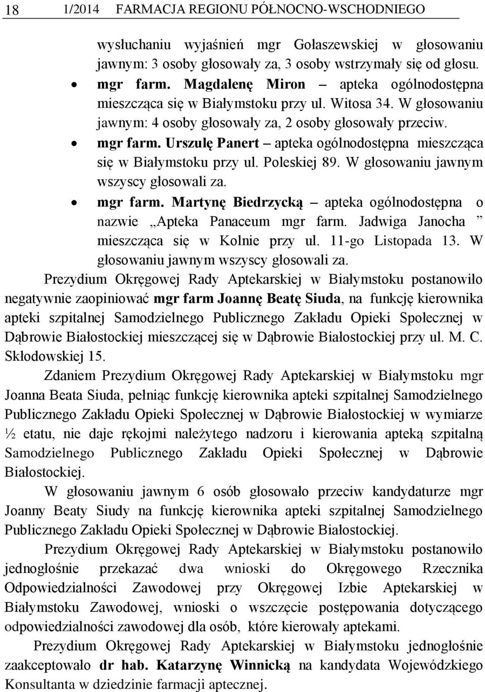 Urszulę Panert apteka ogólnodostępna mieszcząca się w Białymstoku przy ul. Poleskiej 89. W głosowaniu jawnym wszyscy głosowali za. mgr farm.