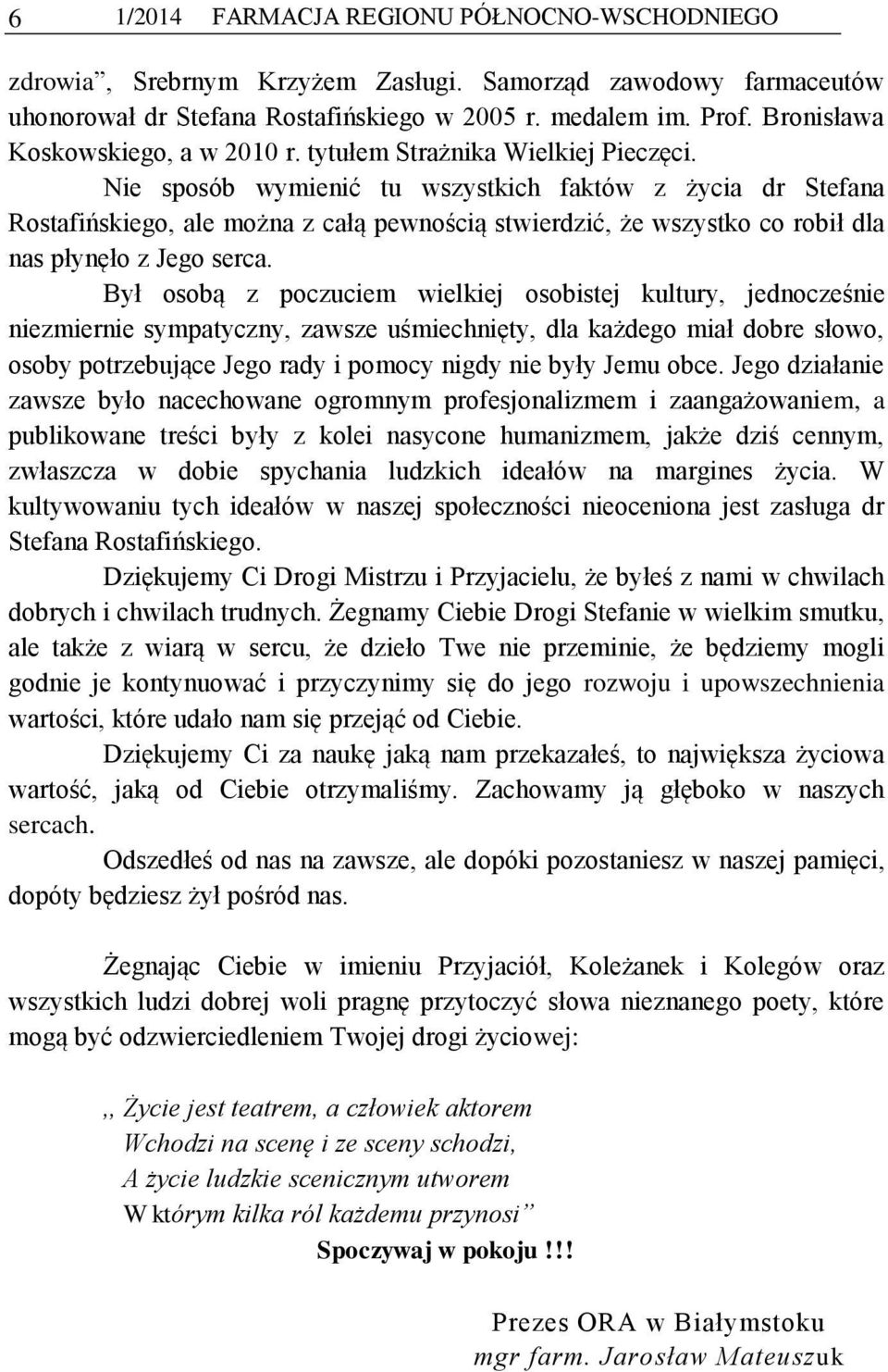 Nie sposób wymienić tu wszystkich faktów z życia dr Stefana Rostafińskiego, ale można z całą pewnością stwierdzić, że wszystko co robił dla nas płynęło z Jego serca.