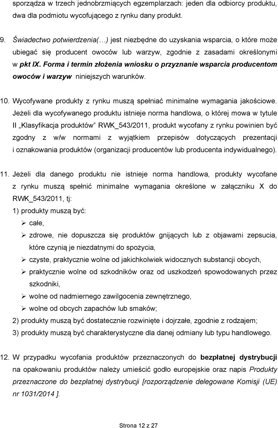 Forma i termin złożenia wniosku o przyznanie wsparcia producentom owoców i warzyw niniejszych warunków. 10. Wycofywane produkty z rynku muszą spełniać minimalne wymagania jakościowe.