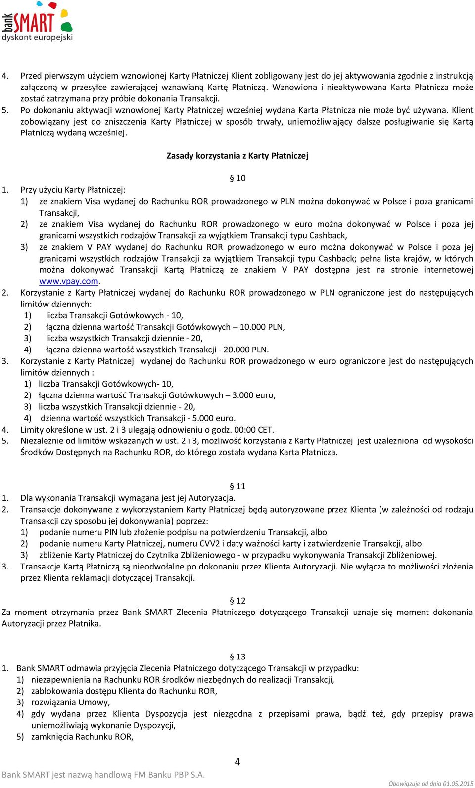 Po dokonaniu aktywacji wznowionej Karty Płatniczej wcześniej wydana Karta Płatnicza nie może być używana.