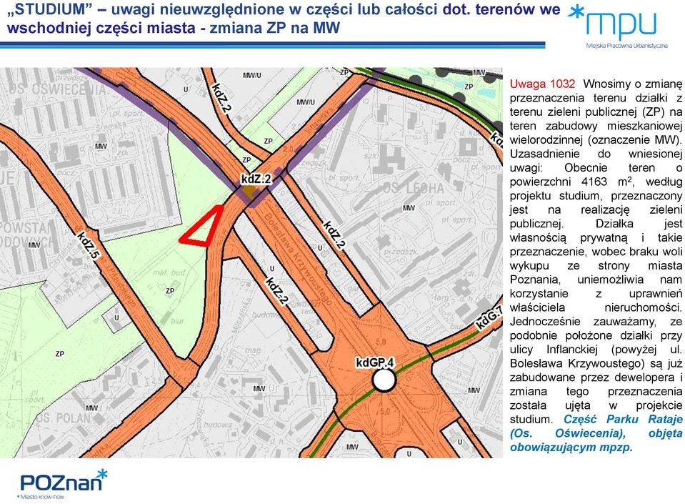 (oznaczenie MW). Uzasadnienie do wniesionej uwagi: Obecnie teren o powierzchni 4163 m 2, według projektu studium, przeznaczony jest na realizację zieleni publicznej.