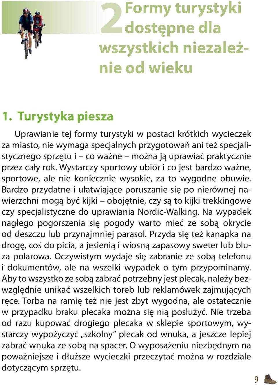 przez cały rok. Wystarczy sportowy ubiór i co jest bardzo ważne, sportowe, ale nie koniecznie wysokie, za to wygodne obuwie.