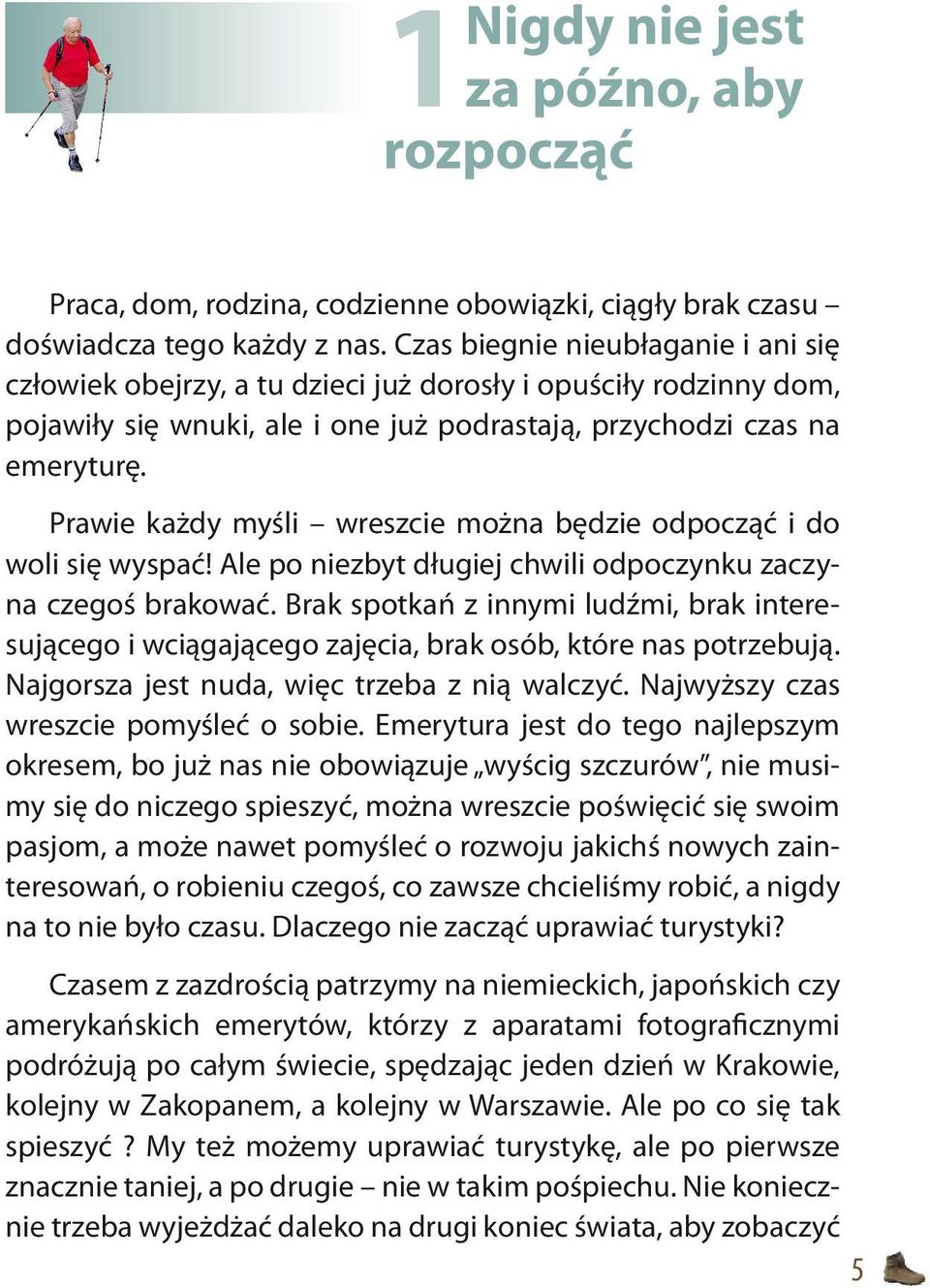 Prawie każdy myśli wreszcie można będzie odpocząć i do woli się wyspać! Ale po niezbyt długiej chwili odpoczynku zaczyna czegoś brakować.