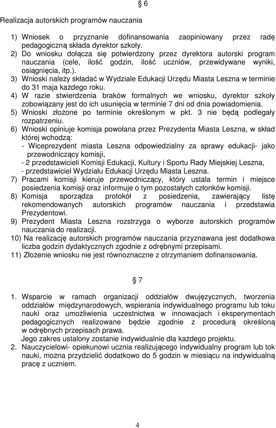 4) W razie stwierdzenia braków formalnych we wniosku, dyrektor szkoły zobowiązany jest do ich usunięcia w terminie 7 dni od dnia powiadomienia. 5) Wnioski złożone po terminie określonym w pkt.