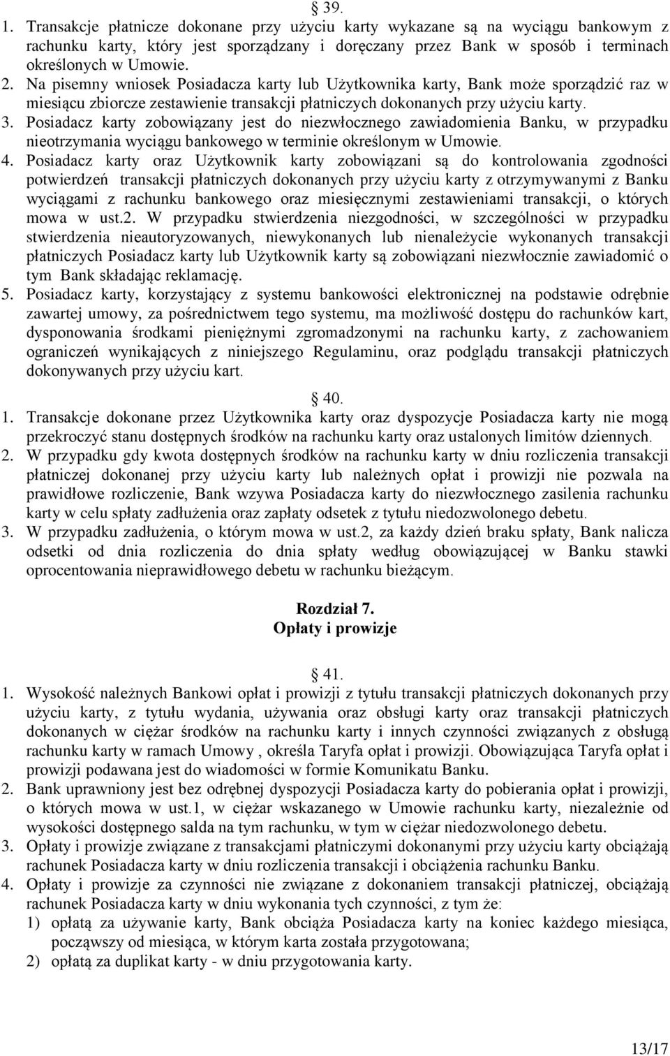 Posiadacz karty zobowiązany jest do niezwłocznego zawiadomienia Banku, w przypadku nieotrzymania wyciągu bankowego w terminie określonym w Umowie. 4.