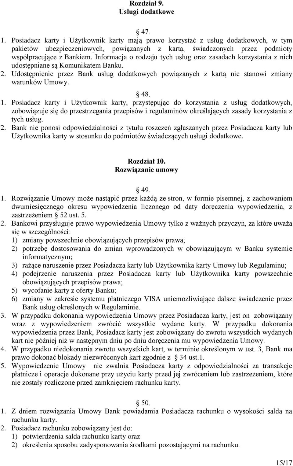 Informacja o rodzaju tych usług oraz zasadach korzystania z nich udostępniane są Komunikatem Banku. 2. Udostępnienie przez Bank usług dodatkowych powiązanych z kartą nie stanowi zmiany warunków Umowy.