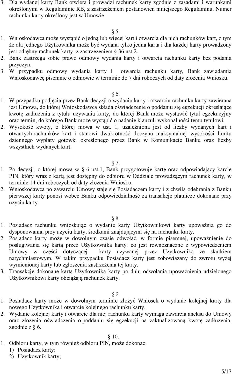 Wnioskodawca może wystąpić o jedną lub więcej kart i otwarcia dla nich rachunków kart, z tym że dla jednego Użytkownika może być wydana tylko jedna karta i dla każdej karty prowadzony jest odrębny