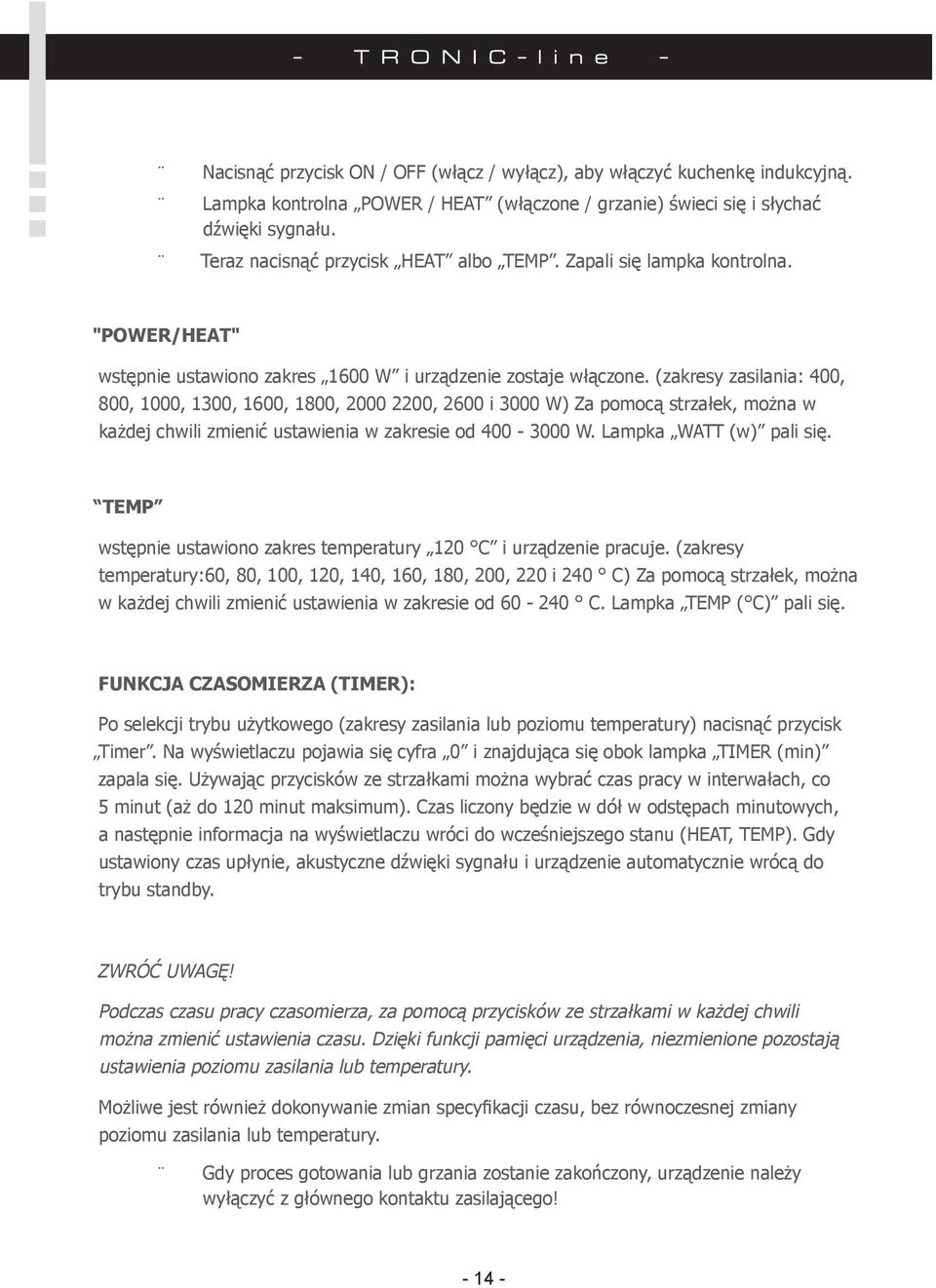 (zakresy zasilania: 400, 800, 1000, 1300, 1600, 1800, 2000 2200, 2600 i 3000 W) Za pomocą strzałek, można w każdej chwili zmienić ustawienia w zakresie od 400-3000 W. Lampka WATT (w) pali się.