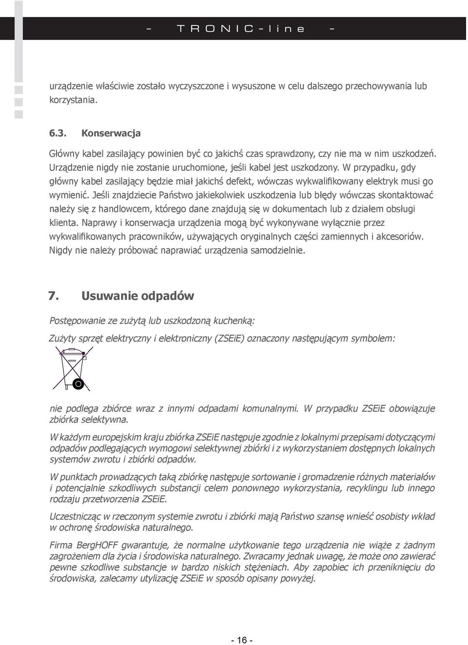 W przypadku, gdy główny kabel zasilający będzie miał jakichś defekt, wówczas wykwalifikowany elektryk musi go wymienić.