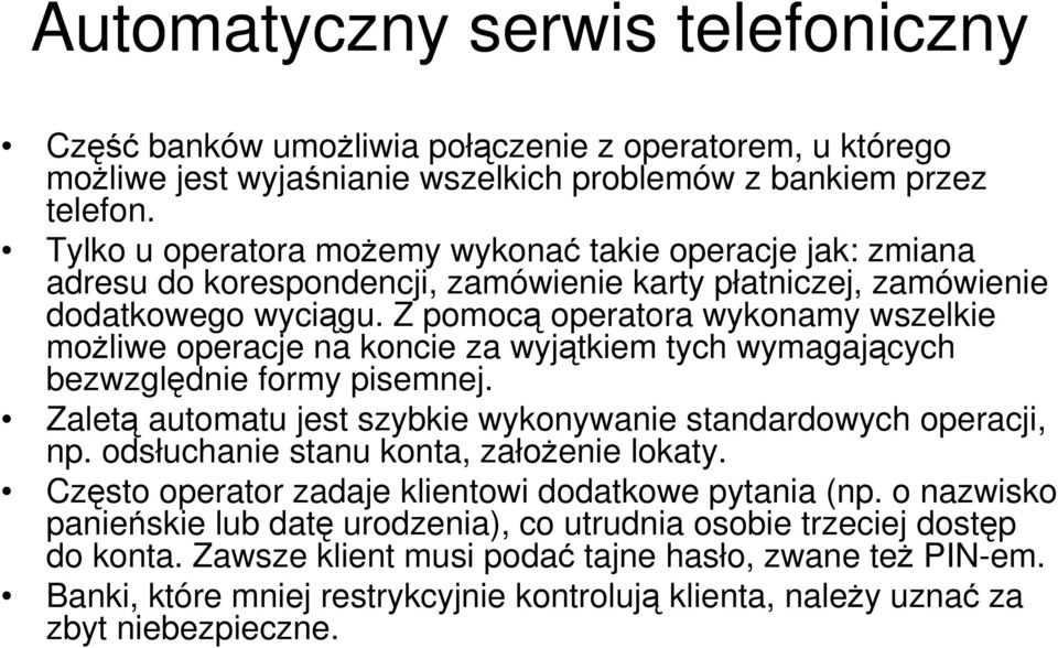 Z pomocą operatora wykonamy wszelkie możliwe operacje na koncie za wyjątkiem tych wymagających bezwzględnie formy pisemnej. Zaletą automatu jest szybkie wykonywanie standardowych operacji, np.