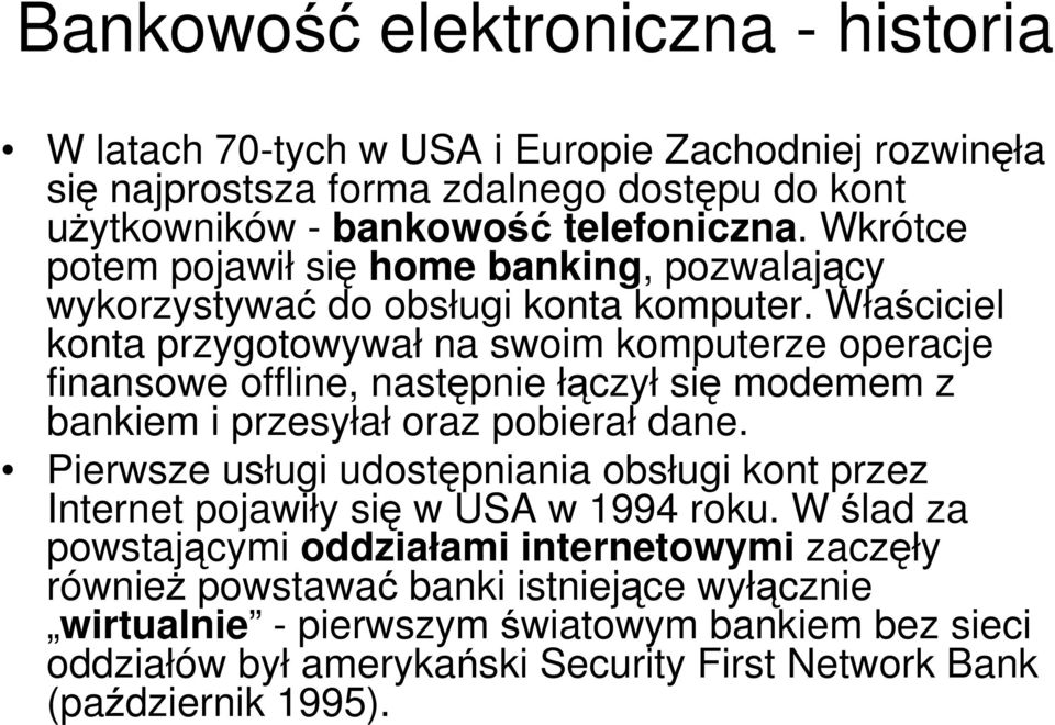 Właściciel konta przygotowywał na swoim komputerze operacje finansowe offline, następnie łączył się modemem z bankiem i przesyłał oraz pobierał dane.