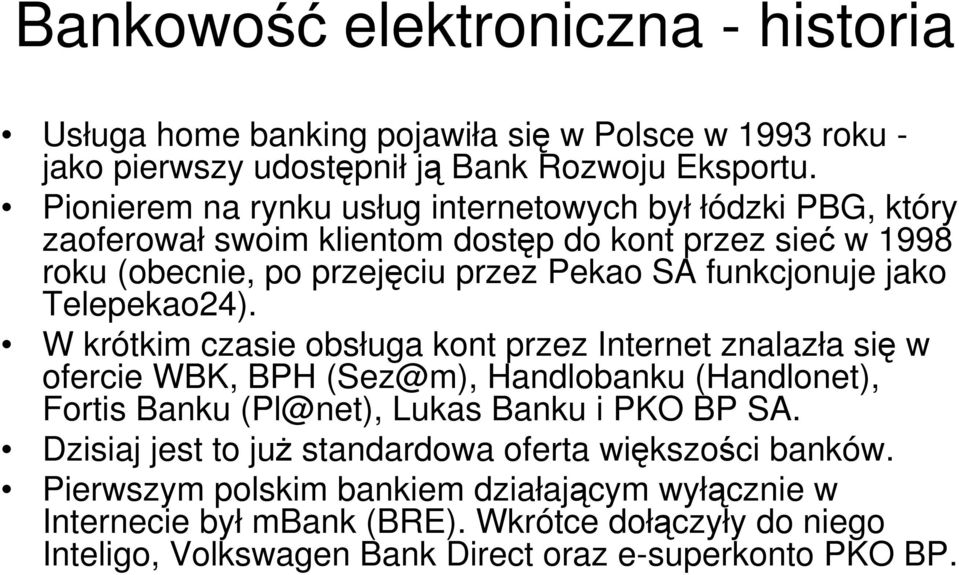 jako Telepekao24). W krótkim czasie obsługa kont przez Internet znalazła się w ofercie WBK, BPH (Sez@m), Handlobanku (Handlonet), Fortis Banku (Pl@net), Lukas Banku i PKO BP SA.