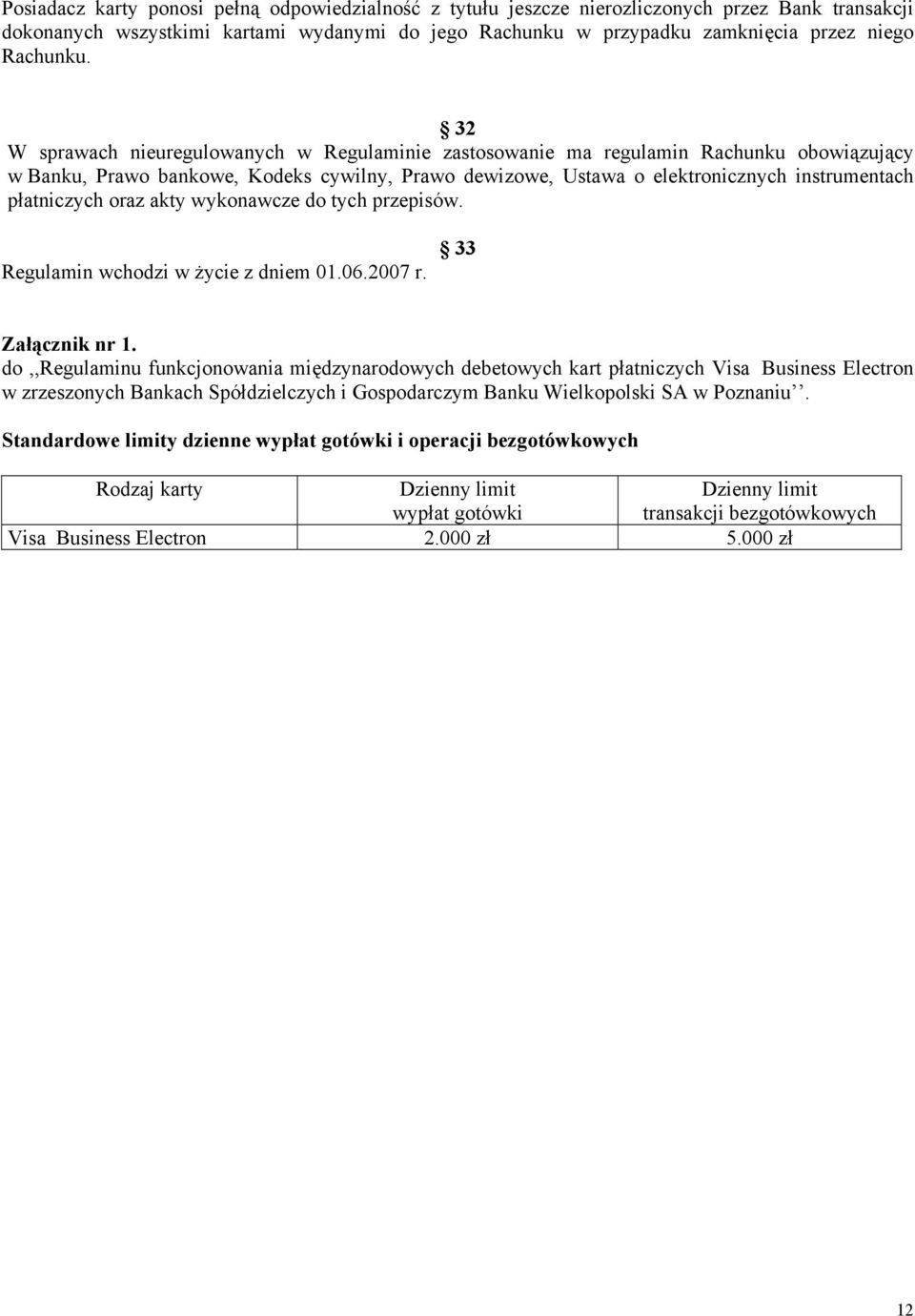 32 W sprawach nieuregulowanych w Regulaminie zastosowanie ma regulamin Rachunku obowiązujący w Banku, Prawo bankowe, Kodeks cywilny, Prawo dewizowe, Ustawa o elektronicznych instrumentach płatniczych