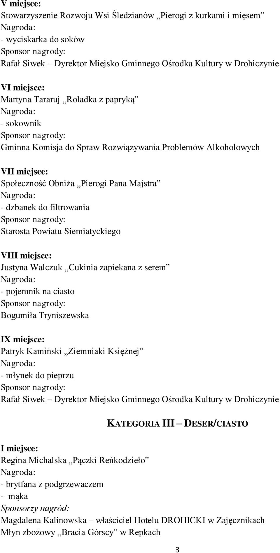 serem - pojemnik na ciasto Bogumiła Tryniszewska IX miejsce: Patryk Kamiński Ziemniaki Księżnej - młynek do pieprzu Rafał Siwek Dyrektor Miejsko Gminnego Ośrodka