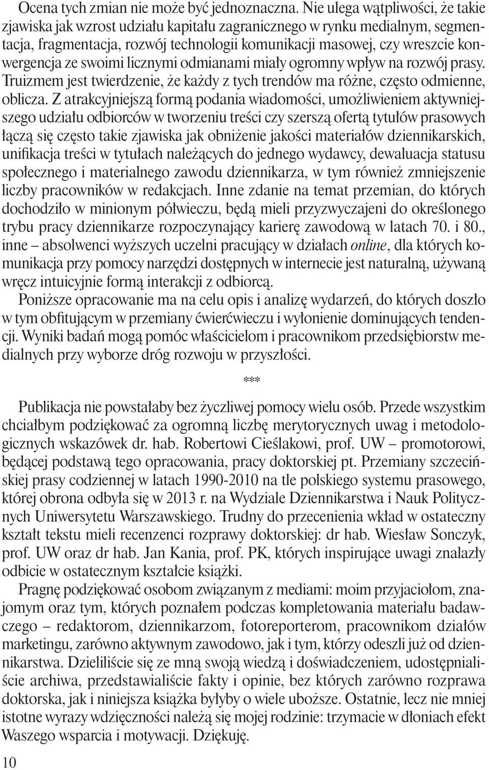 swoimi licznymi odmianami miały ogromny wpływ na rozwój prasy. Truizmem jest twierdzenie, że każdy z tych trendów ma różne, często odmienne, oblicza.