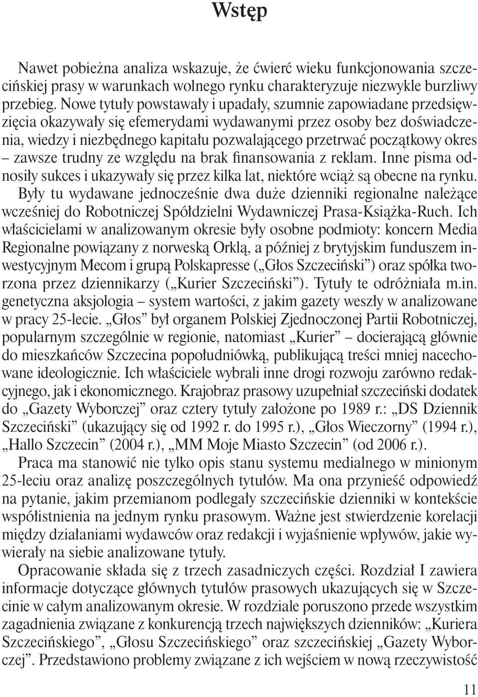 początkowy okres zawsze trudny ze względu na brak finansowania z reklam. Inne pisma odnosiły sukces i ukazywały się przez kilka lat, niektóre wciąż są obecne na rynku.