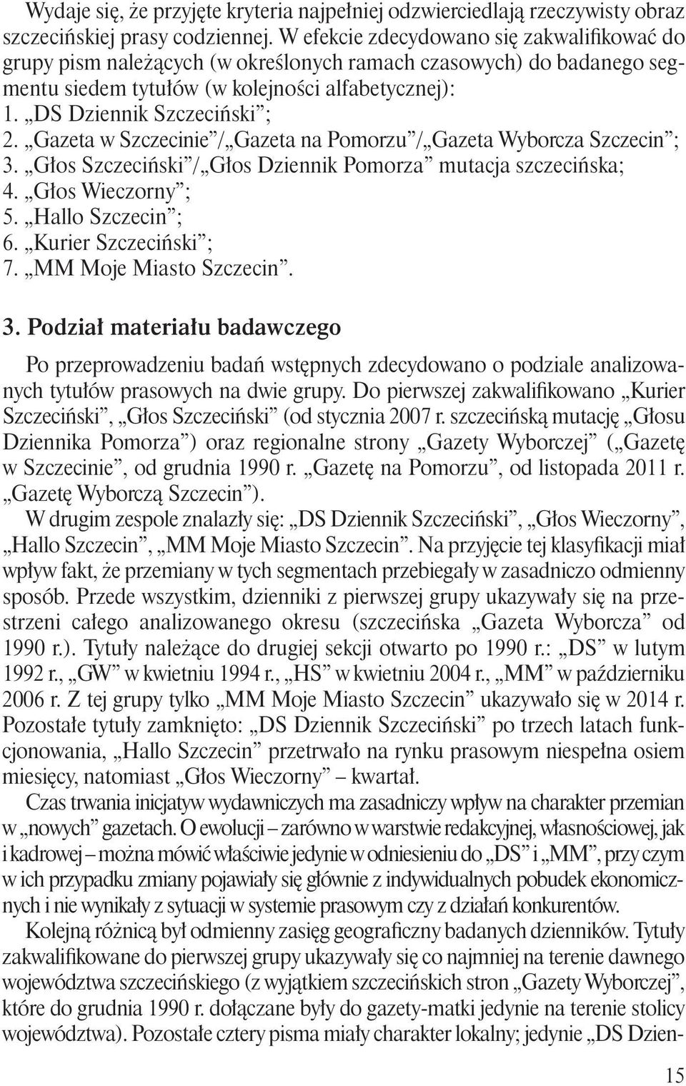 Gazeta w Szczecinie / Gazeta na Pomorzu / Gazeta Wyborcza Szczecin ; 3. Głos Szczeciński / Głos Dziennik Pomorza mutacja szczecińska; 4. Głos Wieczorny ; 5. Hallo Szczecin ; 6. Kurier Szczeciński ; 7.