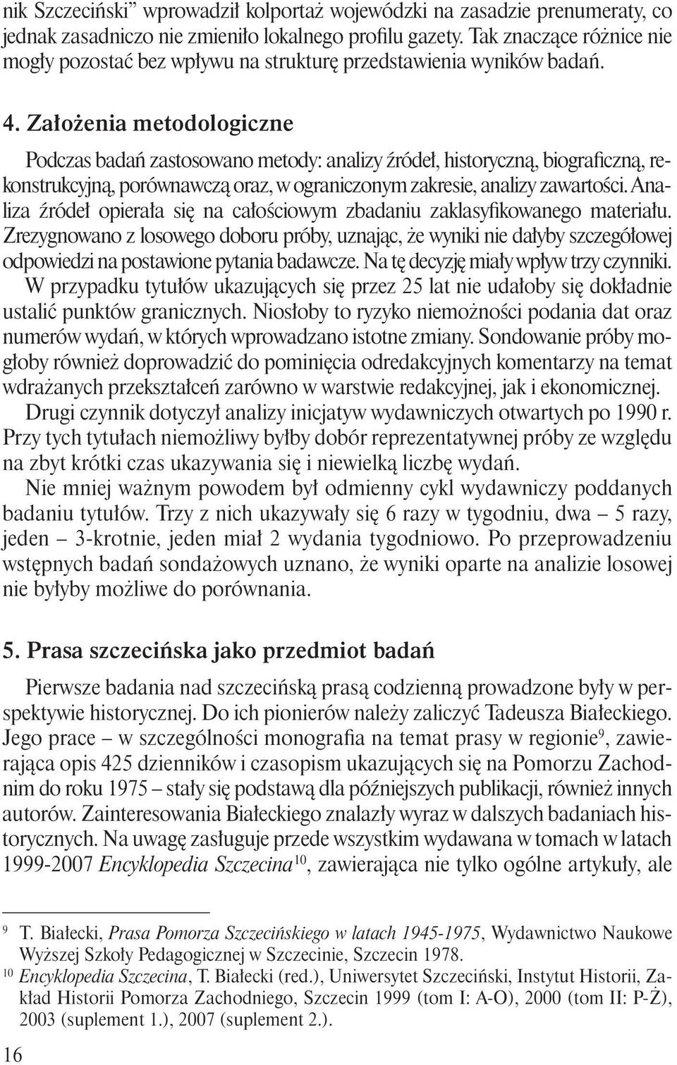 Założenia metodologiczne Podczas badań zastosowano metody: analizy źródeł, historyczną, biograficzną, rekonstrukcyjną, porównawczą oraz, w ograniczonym zakresie, analizy zawartości.