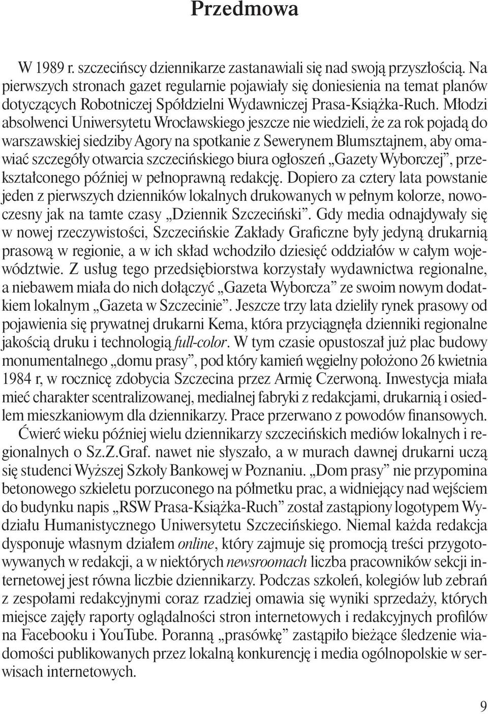 Młodzi absolwenci Uniwersytetu Wrocławskiego jeszcze nie wiedzieli, że za rok pojadą do warszawskiej siedziby Agory na spotkanie z Sewerynem Blumsztajnem, aby omawiać szczegóły otwarcia