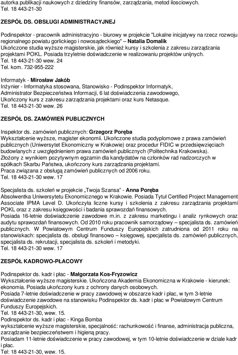 Ukończone studia wyższe magisterskie, jak również kursy i szkolenia z zakresu zarządzania projektami POKL. Posiada trzyletnie doświadczenie w realizowaniu projektów unijnych. Tel. kom.