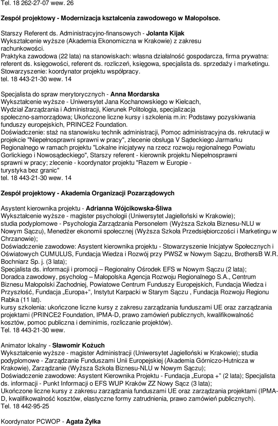 Praktyka zawodowa (22 lata) na stanowiskach: własna działalność gospodarcza, firma prywatna: referent ds. księgowości, referent ds. rozliczeń, księgowa, specjalista ds. sprzedaży i marketingu.