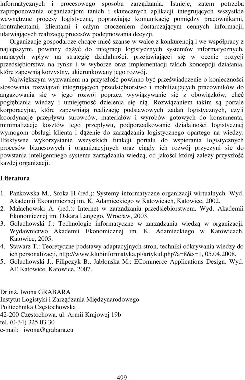 kontrahentami, klientami i całym otoczeniem dostarczającym cennych, ułatwiających realizację procesów podejmowania decyzji.