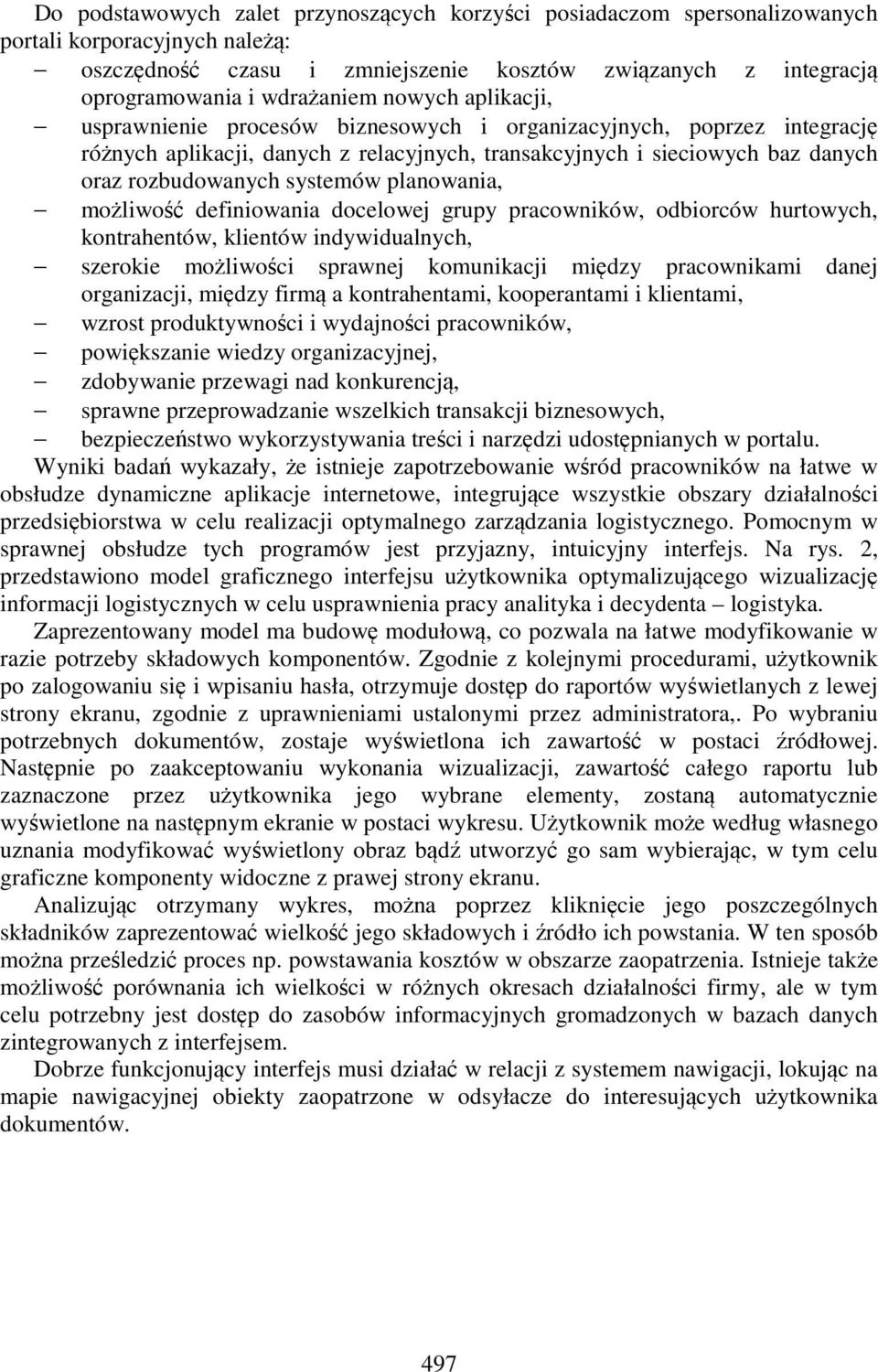 planowania, możliwość definiowania docelowej grupy pracowników, odbiorców hurtowych, kontrahentów, klientów indywidualnych, szerokie możliwości sprawnej komunikacji między pracownikami danej