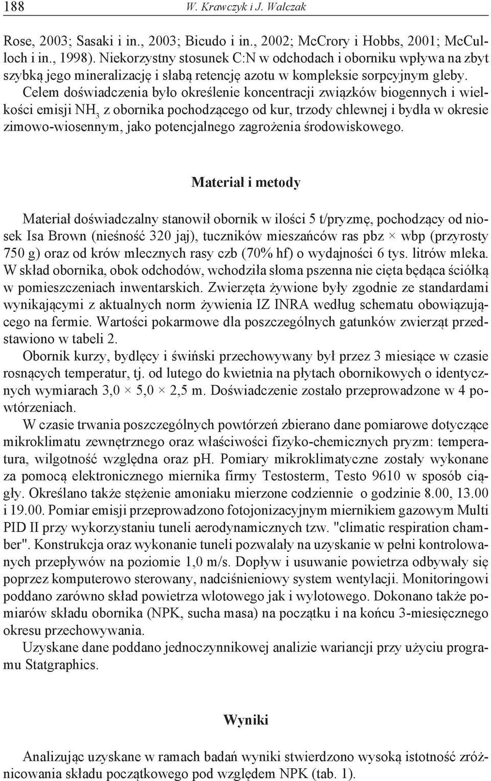 Celem doświadczenia było określenie koncentracji związków biogennych i wielkości emisji NH 3 z obornika pochodzącego od kur, trzody chlewnej i bydła w okresie zimowo-wiosennym, jako potencjalnego