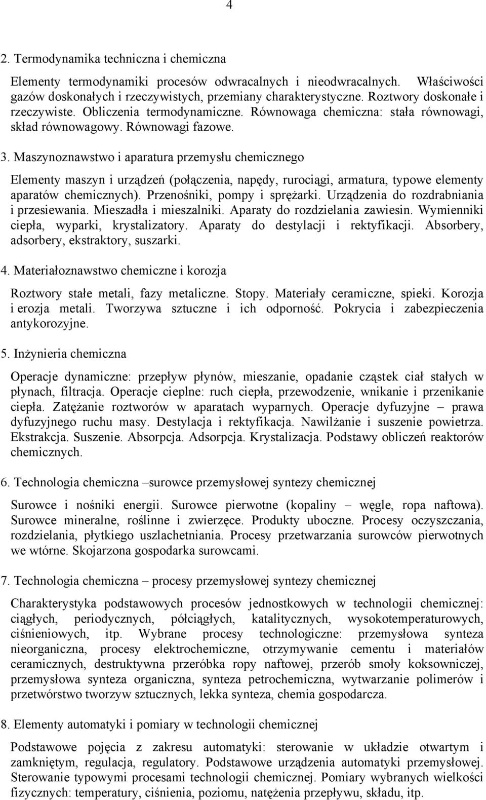 Maszynoznawstwo i aparatura przemysłu chemicznego Elementy maszyn i urządzeń (połączenia, napędy, rurociągi, armatura, typowe elementy aparatów chemicznych). Przenośniki, pompy i sprężarki.