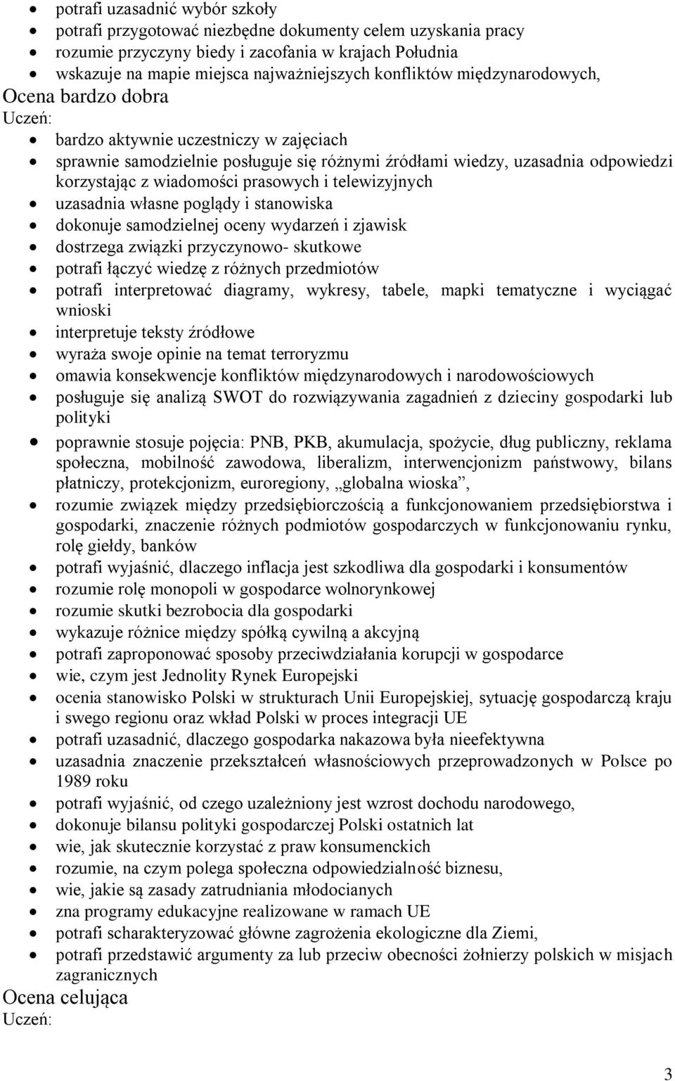 prasowych i telewizyjnych uzasadnia własne poglądy i stanowiska dokonuje samodzielnej oceny wydarzeń i zjawisk dostrzega związki przyczynowo- skutkowe potrafi łączyć wiedzę z różnych przedmiotów