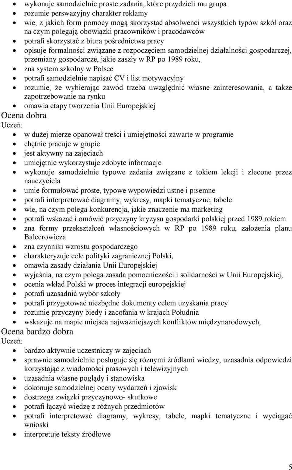 zaszły w RP po 1989 roku, zna system szkolny w Polsce potrafi samodzielnie napisać CV i list motywacyjny rozumie, że wybierając zawód trzeba uwzględnić własne zainteresowania, a także zapotrzebowanie