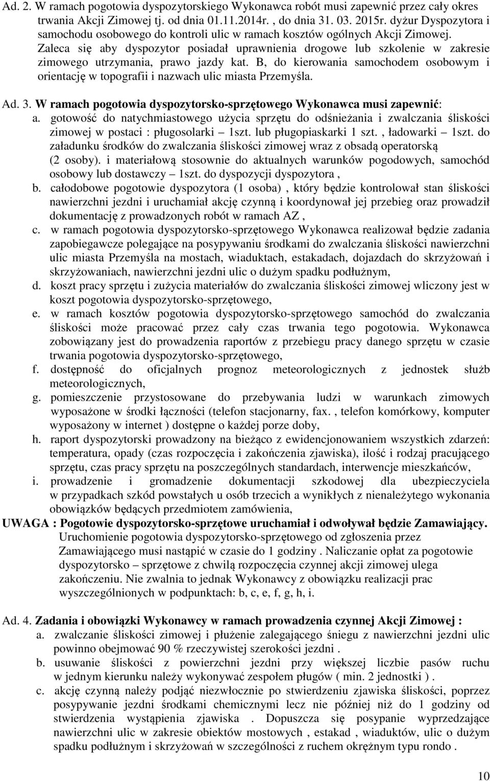 Zaleca się aby dyspozytor posiadał uprawnienia drogowe lub szkolenie w zakresie zimowego utrzymania, prawo jazdy kat.