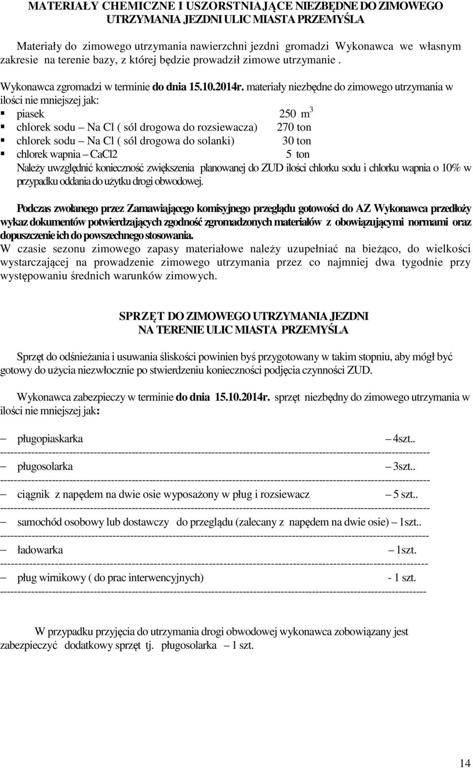 materiały niezbędne do zimowego utrzymania w ilości nie mniejszej jak: piasek 250 m 3 chlorek sodu Na Cl ( sól drogowa do rozsiewacza) 270 ton chlorek sodu Na Cl ( sól drogowa do solanki) 30 ton