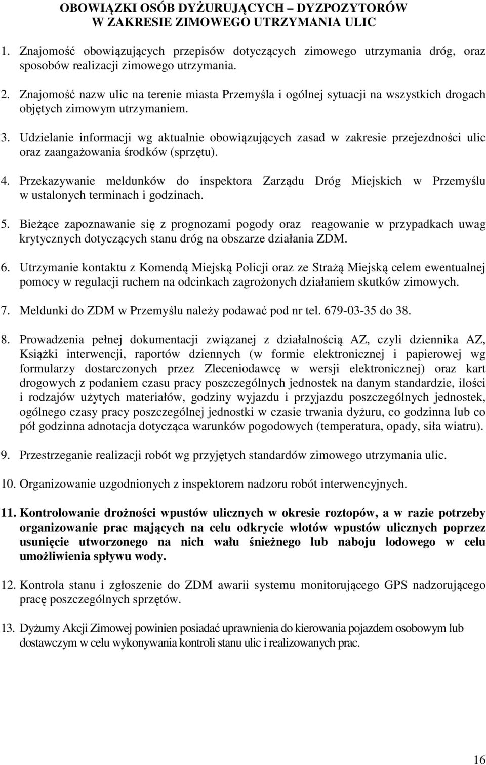 Udzielanie informacji wg aktualnie obowiązujących zasad w zakresie przejezdności ulic oraz zaangażowania środków (sprzętu). 4.