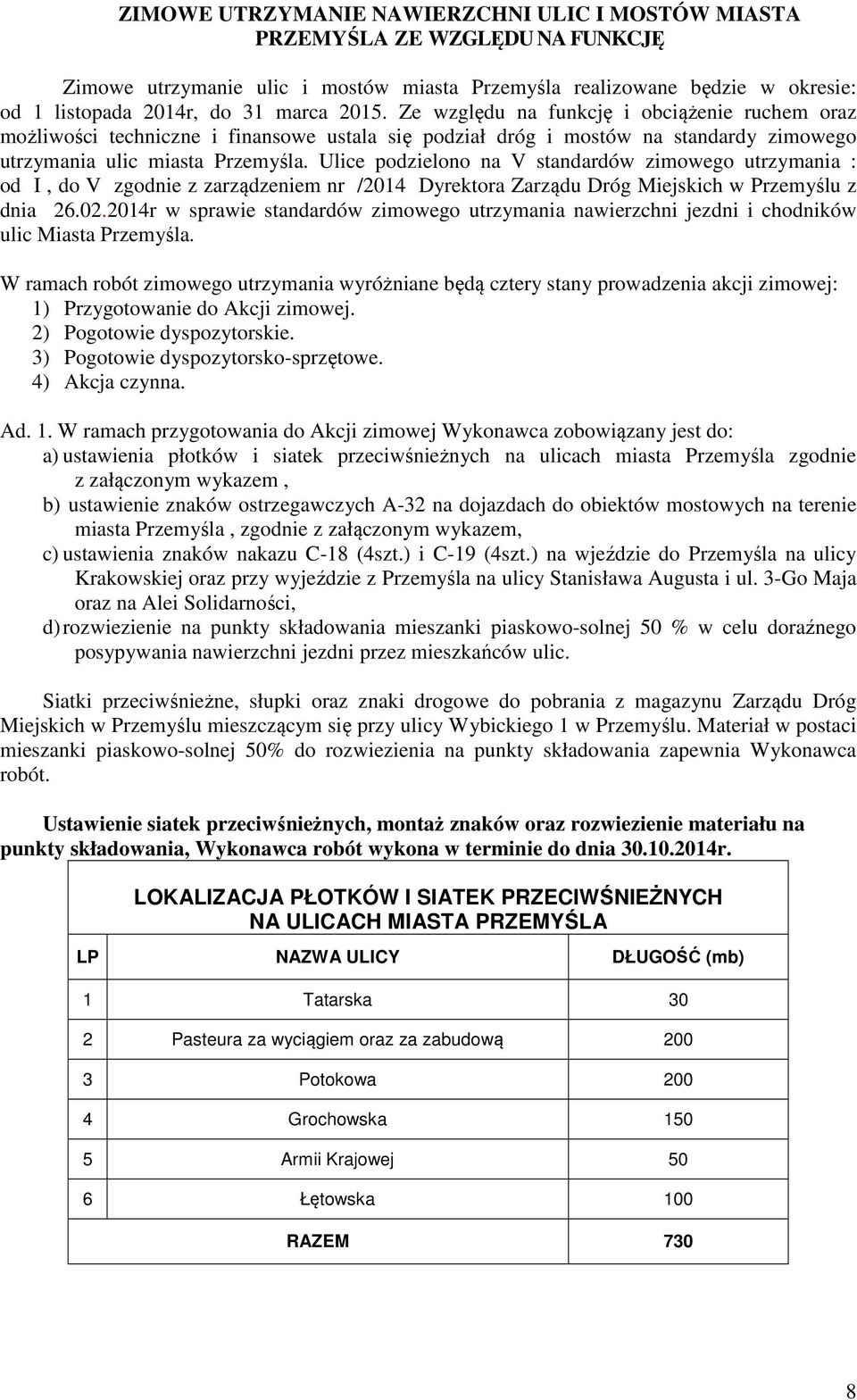 Ulice podzielono na V standardów zimowego utrzymania : od I, do V zgodnie z zarządzeniem nr /2014 Dyrektora Zarządu Dróg Miejskich w Przemyślu z dnia 26.02.