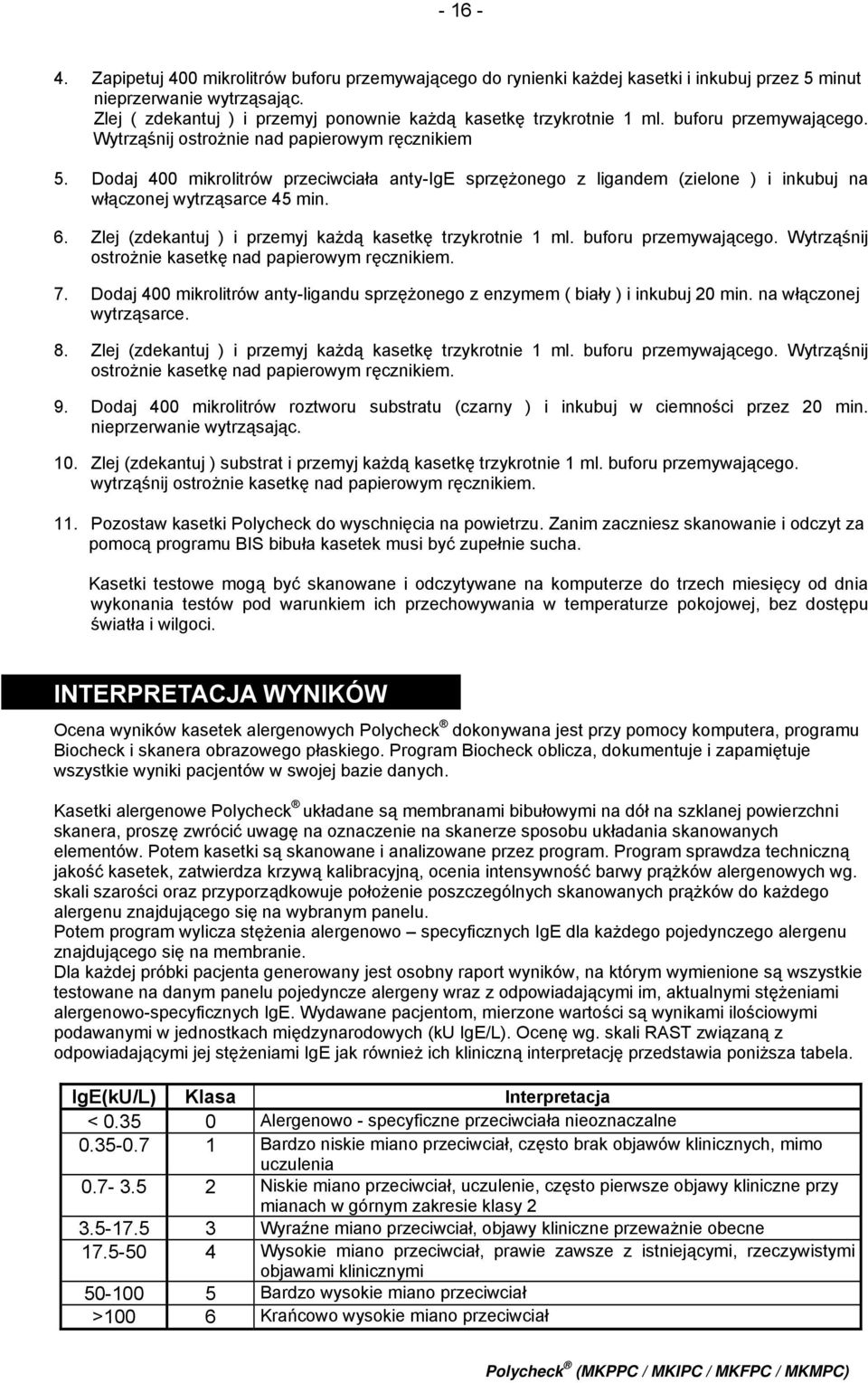 Dodaj 400 mikrolitrów przeciwciała anty-ige sprzężonego z ligandem (zielone ) i inkubuj na włączonej wytrząsarce 45 min. 6. Zlej (zdekantuj ) i przemyj każdą kasetkę trzykrotnie 1 ml.