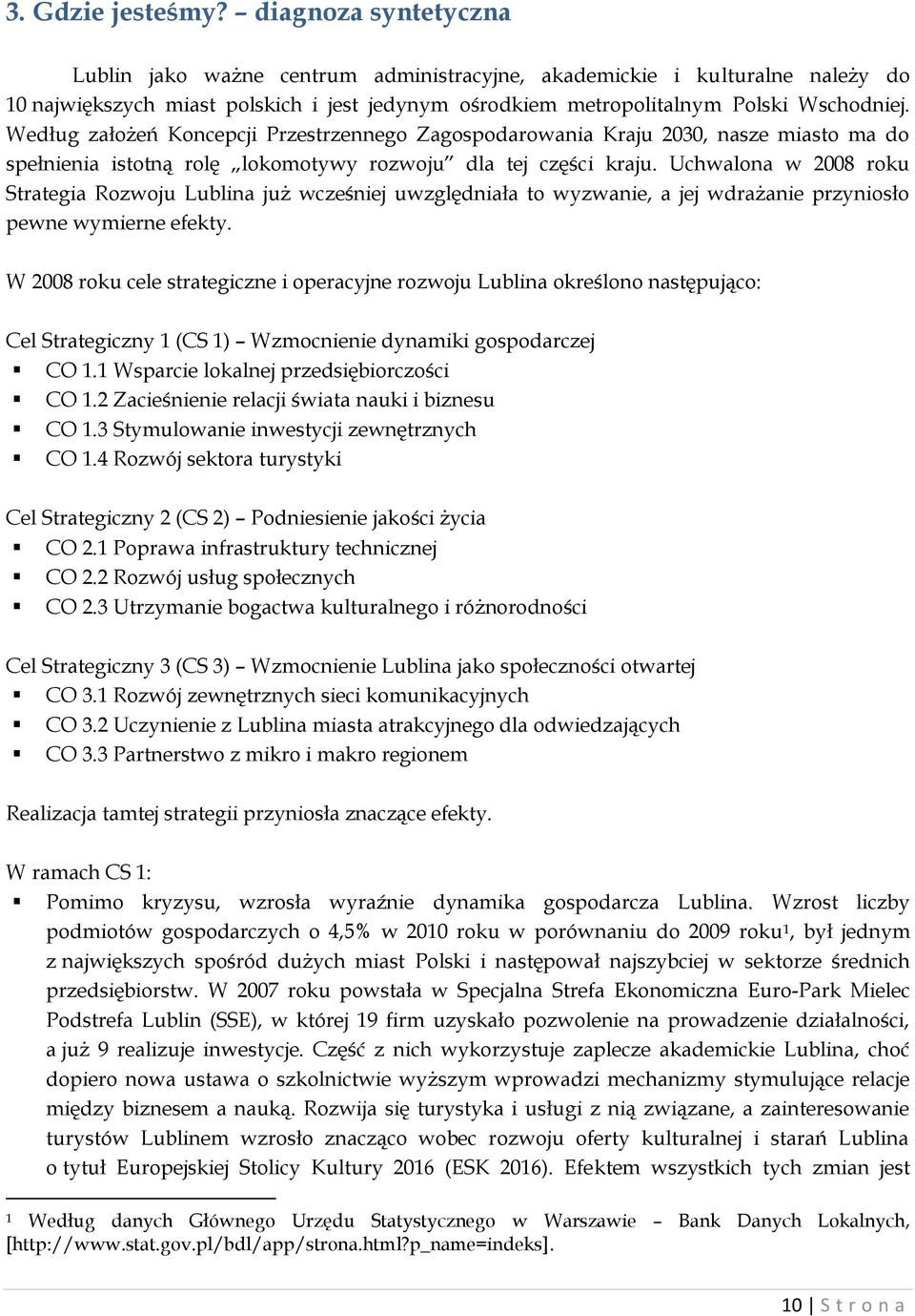 Według założeń Koncepcji Przestrzennego Zagospodarowania Kraju 2030, nasze miasto ma do spełnienia istotną rolę lokomotywy rozwoju dla tej części kraju.