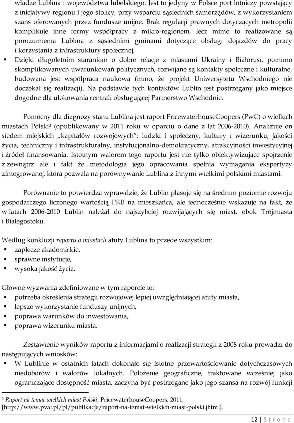 Brak regulacji prawnych dotyczących metropolii komplikuje inne formy współpracy z mikro-regionem, lecz mimo to realizowane są porozumienia Lublina z sąsiednimi gminami dotyczące obsługi dojazdów do