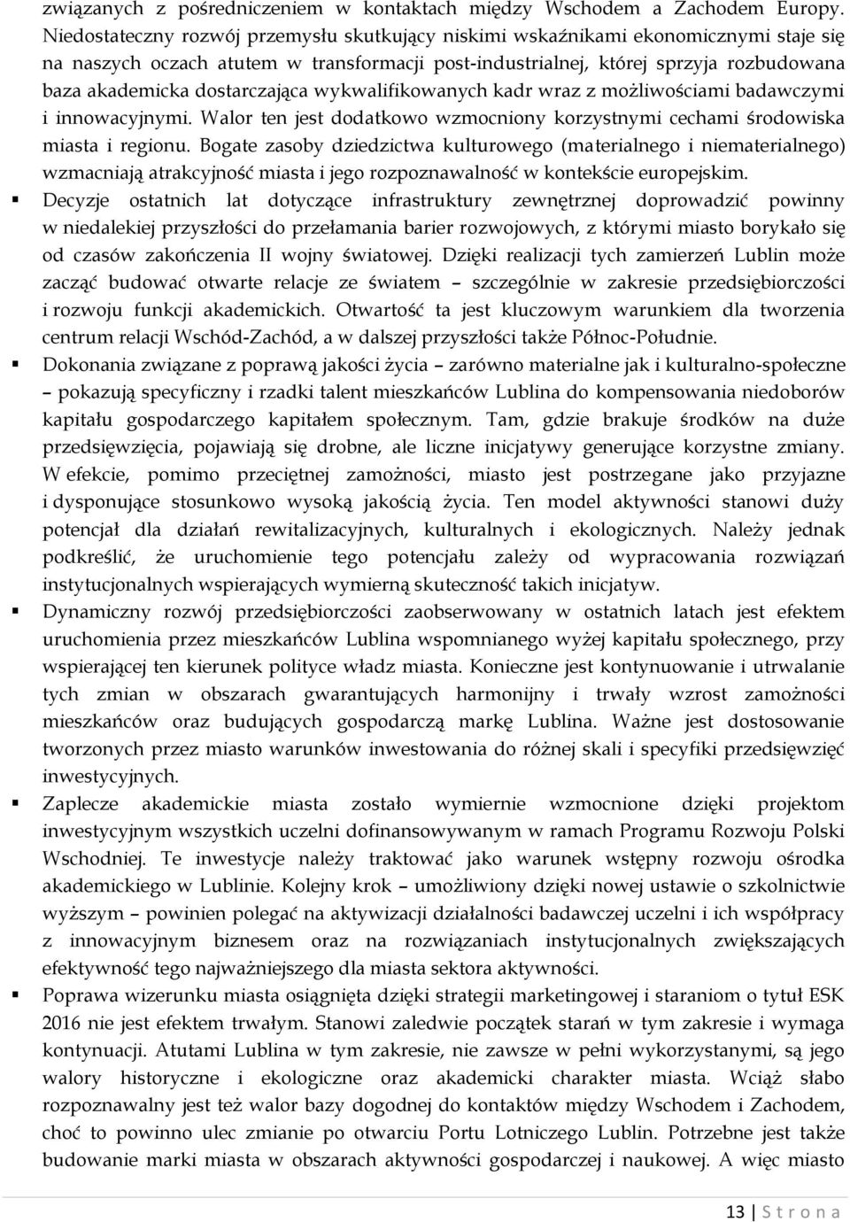 dostarczająca wykwalifikowanych kadr wraz z możliwościami badawczymi i innowacyjnymi. Walor ten jest dodatkowo wzmocniony korzystnymi cechami środowiska miasta i regionu.