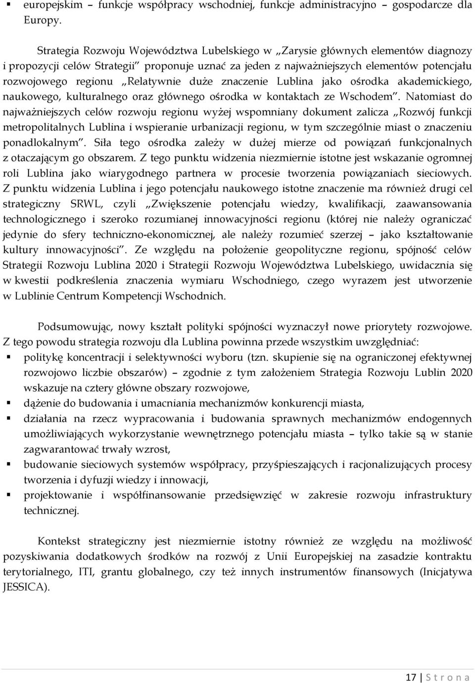 Relatywnie duże znaczenie Lublina jako ośrodka akademickiego, naukowego, kulturalnego oraz głównego ośrodka w kontaktach ze Wschodem.