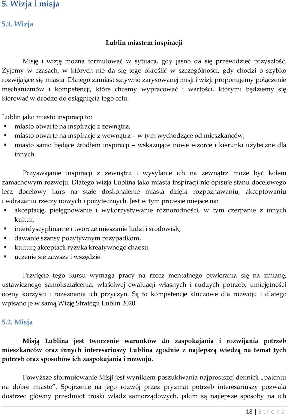 Dlatego zamiast sztywno zarysowanej misji i wizji proponujemy połączenie mechanizmów i kompetencji, które chcemy wypracować i wartości, którymi będziemy się kierować w drodze do osiągnięcia tego celu.