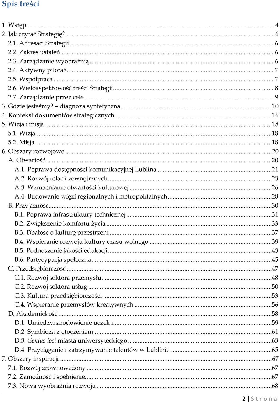 Obszary rozwojowe... 20 A. Otwartość...20 A.1. Poprawa dostępności komunikacyjnej Lublina...21 A.2. Rozwój relacji zewnętrznych...23 A.3. Wzmacnianie otwartości kulturowej...26 A.4.